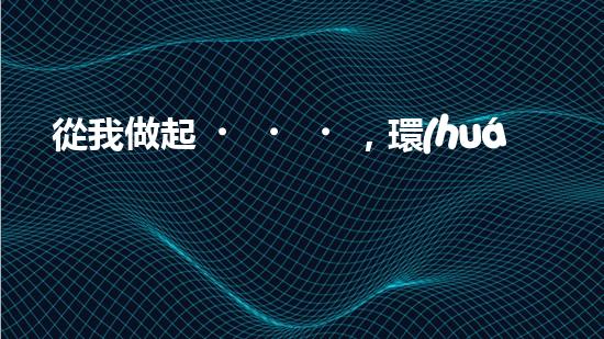 從我做起，環(huán)保從現(xiàn)在開始